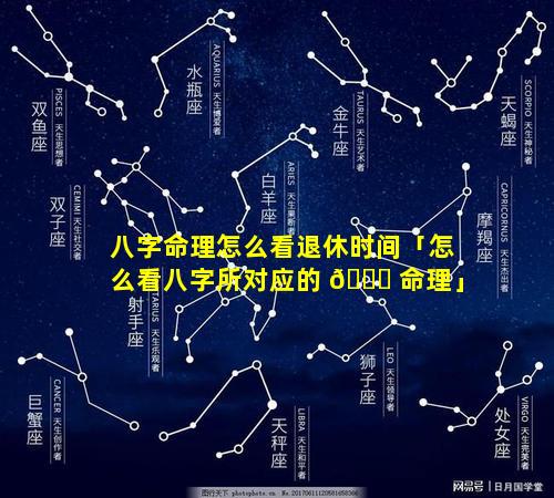 八字命理怎么看退休时间「怎么看八字所对应的 🐝 命理」